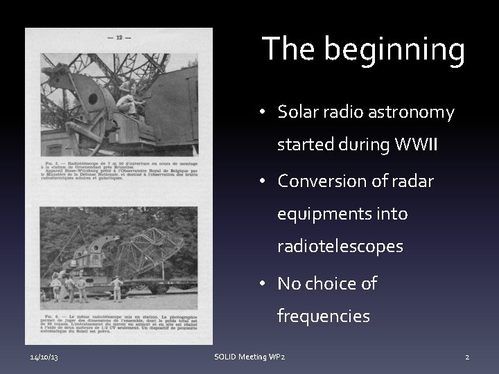 The beginning • Solar radio astronomy started during WWII • Conversion of radar equipments