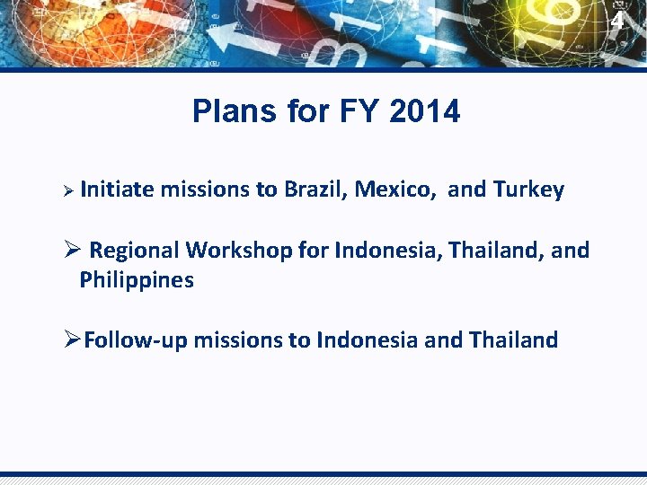 4 Plans for FY 2014 Ø Initiate missions to Brazil, Mexico, and Turkey Ø