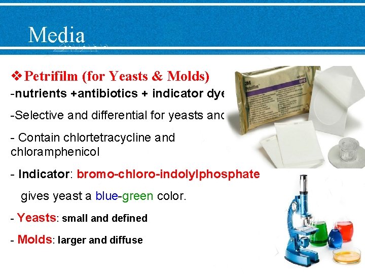 Media v Petrifilm (for Yeasts & Molds) -nutrients +antibiotics + indicator dye -Selective and