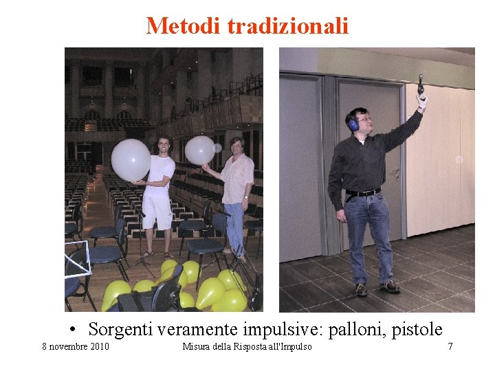 Metodi tradizionali • Sorgenti veramente impulsive: palloni, pistole 8 novembre 2010 Misura della Risposta