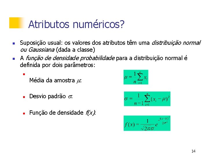 Atributos numéricos? n n Suposição usual: os valores dos atributos têm uma distribuição normal