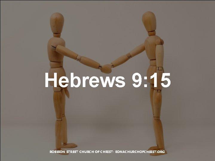 Hebrews 9: 15 ROBISON STREET CHURCH OF CHRIST- EDNACHURCHOFCHRIST. ORG 