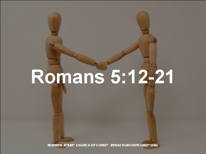 Romans 5: 12 -21 ROBISON STREET CHURCH OF CHRIST- EDNACHURCHOFCHRIST. ORG 