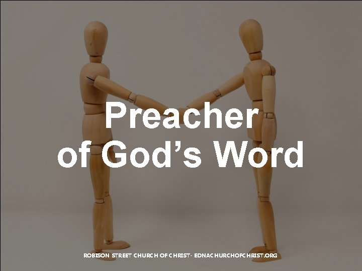Preacher of God’s Word ROBISON STREET CHURCH OF CHRIST- EDNACHURCHOFCHRIST. ORG 