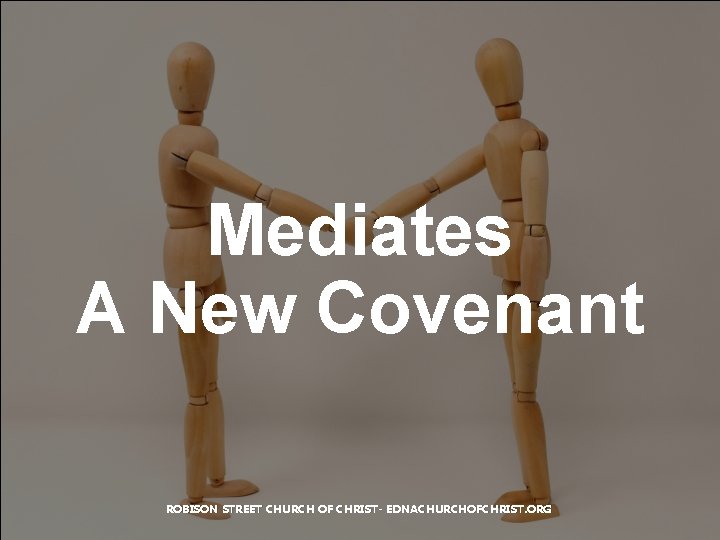 Mediates A New Covenant ROBISON STREET CHURCH OF CHRIST- EDNACHURCHOFCHRIST. ORG 
