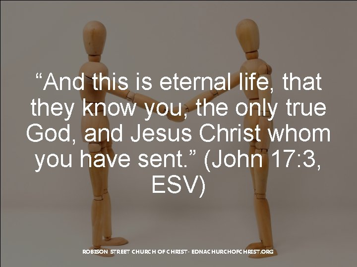 “And this is eternal life, that they know you, the only true God, and