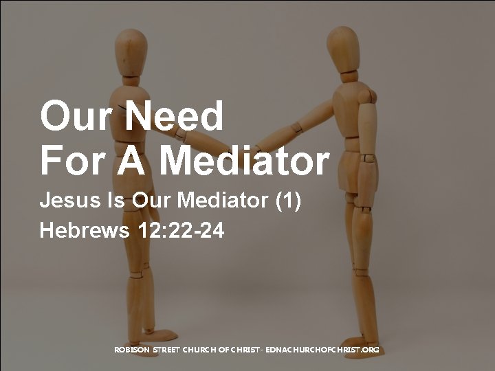 Our Need For A Mediator Jesus Is Our Mediator (1) Hebrews 12: 22 -24