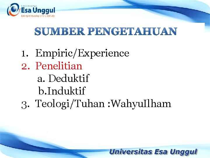 1. Empiric/Experience 2. Penelitian a. Deduktif b. Induktif 3. Teologi/Tuhan : Wahyu. Ilham 