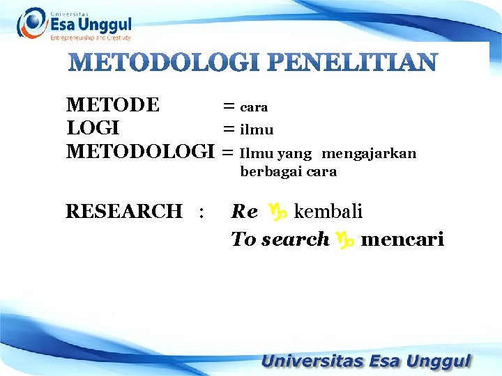 METODE = cara LOGI = ilmu METODOLOGI = Ilmu yang mengajarkan berbagai cara RESEARCH