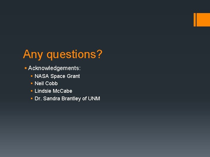 Any questions? § Acknowledgements: § § NASA Space Grant Neil Cobb Lindsie Mc. Cabe Any questions? § Acknowledgements: § § NASA Space Grant Neil Cobb Lindsie Mc. Cabe