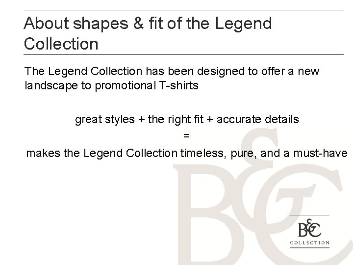 About shapes & fit of the Legend Collection The Legend Collection has been designed