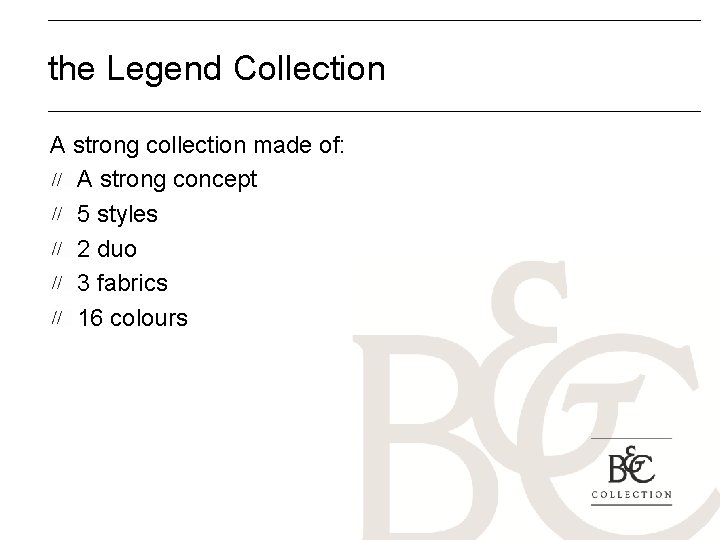 the Legend Collection A strong collection made of: A strong concept 5 styles 2