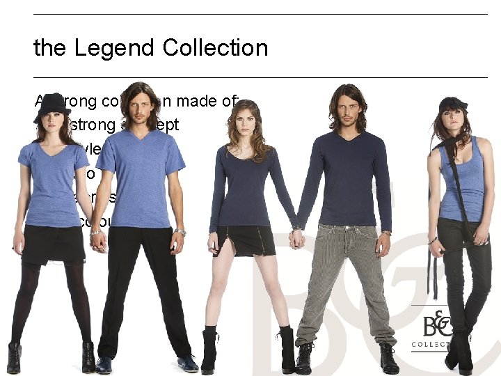 the Legend Collection A strong collection made of: A strong concept 5 styles 2