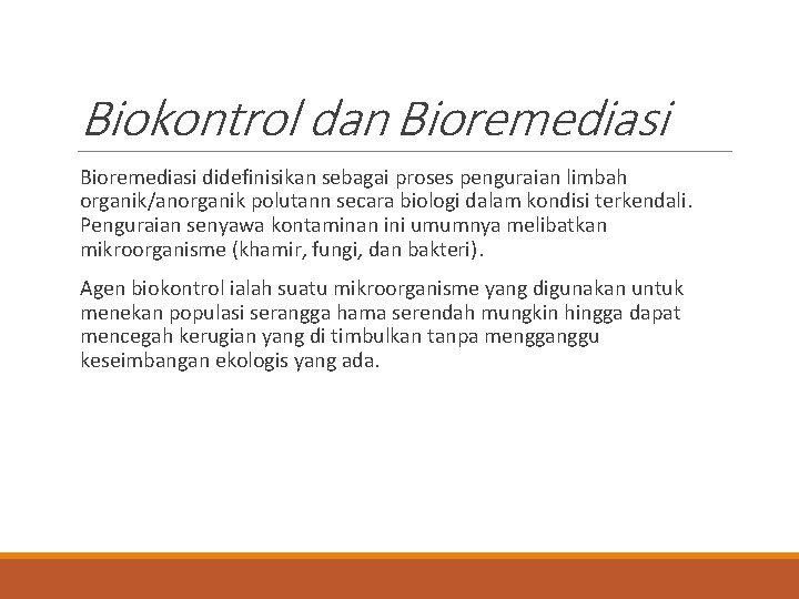 Biokontrol dan Bioremediasi didefinisikan sebagai proses penguraian limbah organik/anorganik polutann secara biologi dalam kondisi