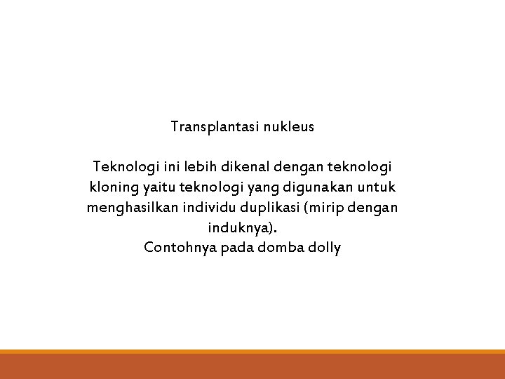 Transplantasi nukleus Teknologi ini lebih dikenal dengan teknologi kloning yaitu teknologi yang digunakan untuk