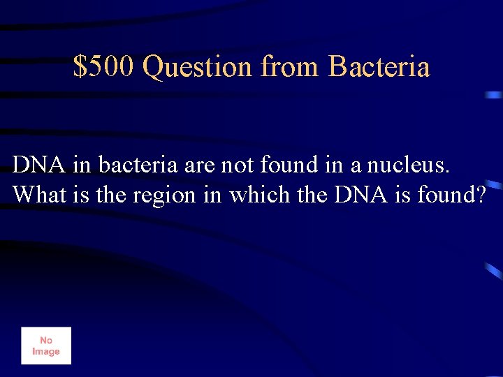 $500 Question from Bacteria DNA in bacteria are not found in a nucleus. What