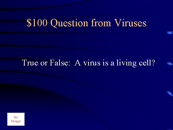 $100 Question from Viruses True or False: A virus is a living cell? 