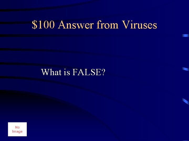 $100 Answer from Viruses What is FALSE? 