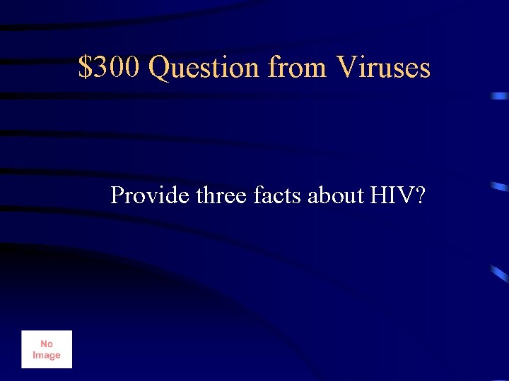 $300 Question from Viruses Provide three facts about HIV? 