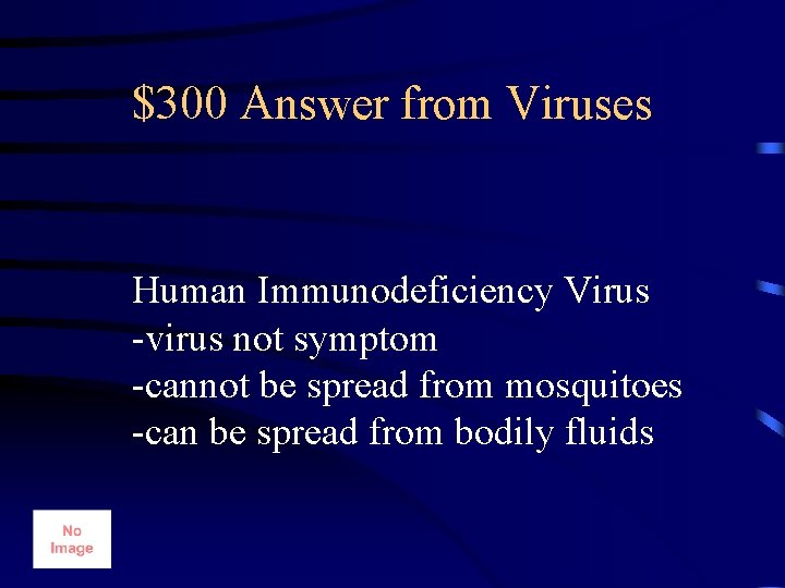 $300 Answer from Viruses Human Immunodeficiency Virus -virus not symptom -cannot be spread from