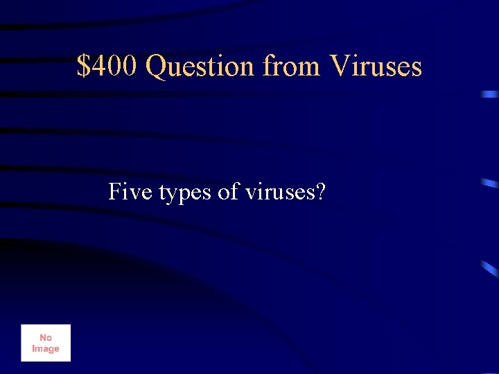 $400 Question from Viruses Five types of viruses? 
