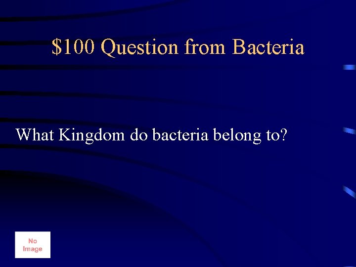 $100 Question from Bacteria What Kingdom do bacteria belong to? 