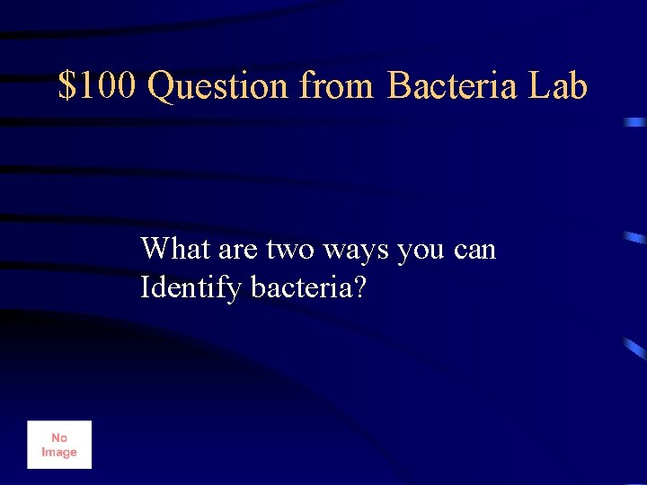 $100 Question from Bacteria Lab What are two ways you can Identify bacteria? 