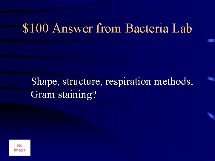 $100 Answer from Bacteria Lab Shape, structure, respiration methods, Gram staining? 