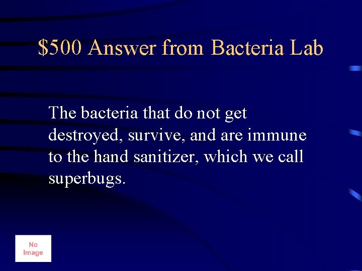 $500 Answer from Bacteria Lab The bacteria that do not get destroyed, survive, and