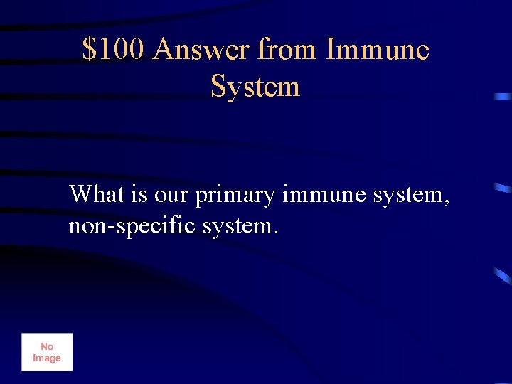 $100 Answer from Immune System What is our primary immune system, non-specific system. 