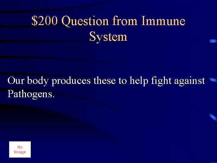 $200 Question from Immune System Our body produces these to help fight against Pathogens.