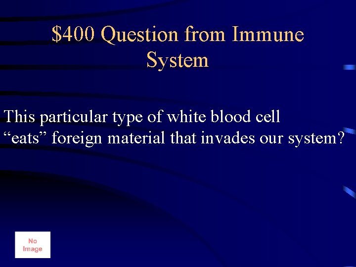 $400 Question from Immune System This particular type of white blood cell “eats” foreign