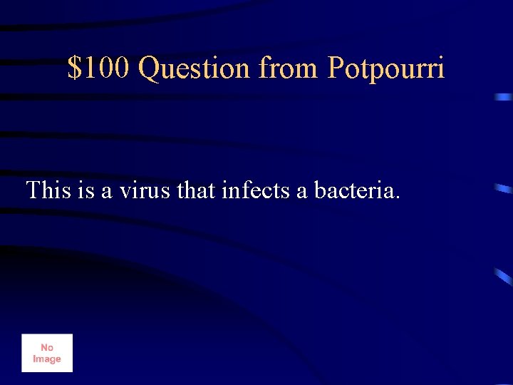 $100 Question from Potpourri This is a virus that infects a bacteria. 
