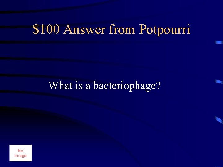 $100 Answer from Potpourri What is a bacteriophage? 