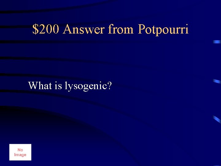 $200 Answer from Potpourri What is lysogenic? 