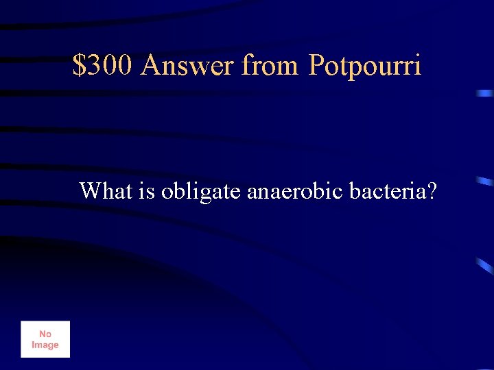 $300 Answer from Potpourri What is obligate anaerobic bacteria? 