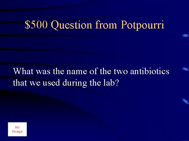 $500 Question from Potpourri What was the name of the two antibiotics that we