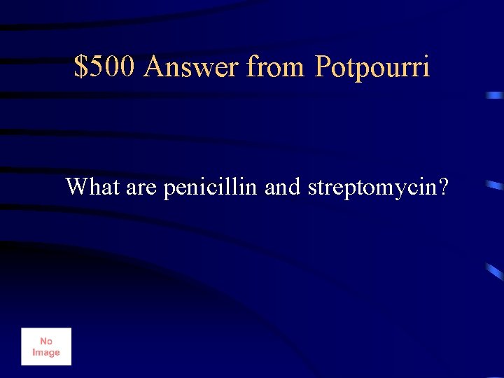 $500 Answer from Potpourri What are penicillin and streptomycin? 