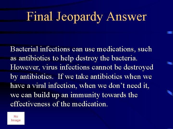 Final Jeopardy Answer Bacterial infections can use medications, such as antibiotics to help destroy