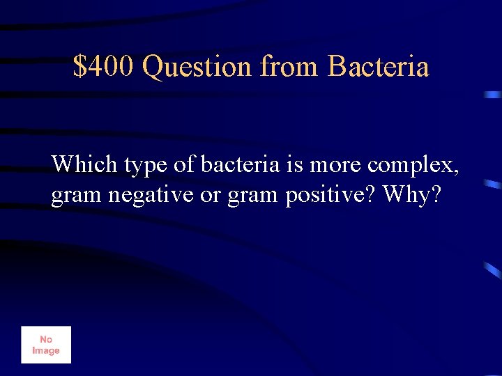 $400 Question from Bacteria Which type of bacteria is more complex, gram negative or