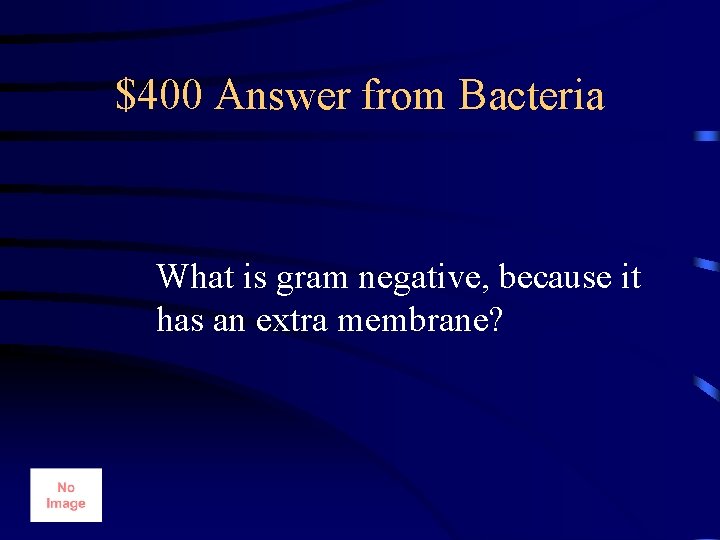 $400 Answer from Bacteria What is gram negative, because it has an extra membrane?