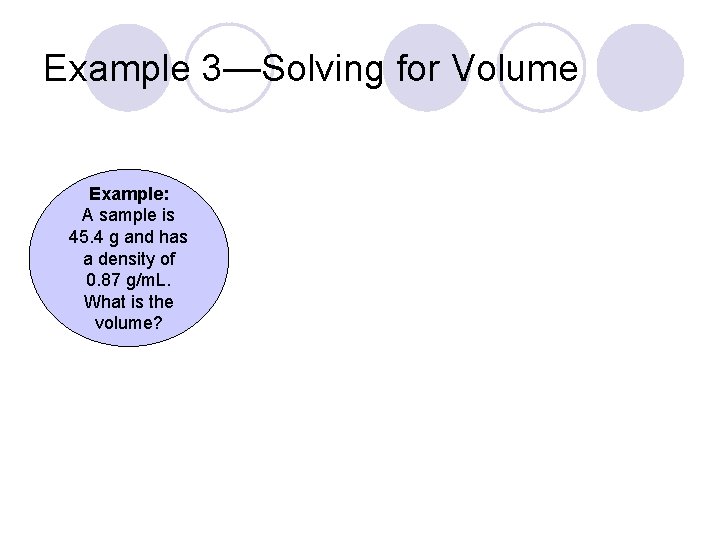 Example 3—Solving for Volume Example: A sample is 45. 4 g and has a