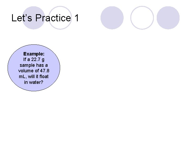 Let’s Practice 1 Example: If a 22. 7 g sample has a volume of