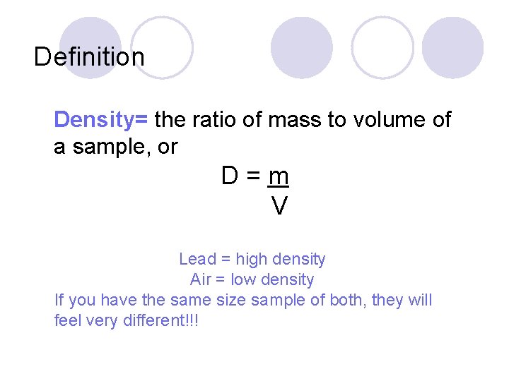 Definition Density= the ratio of mass to volume of a sample, or D=m V
