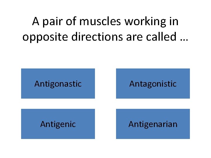 A pair of muscles working in opposite directions are called … Antigonastic Antagonistic Antigenarian