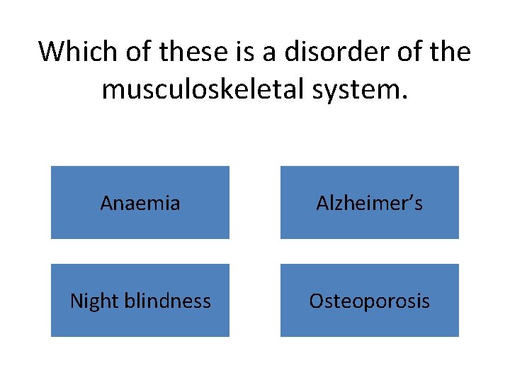 Which of these is a disorder of the musculoskeletal system. Anaemia Alzheimer’s Night blindness