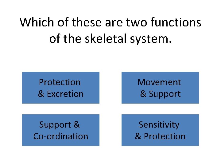 Which of these are two functions of the skeletal system. Protection & Excretion Movement