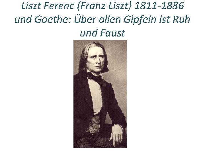 Liszt Ferenc (Franz Liszt) 1811 -1886 und Goethe: Über allen Gipfeln ist Ruh und