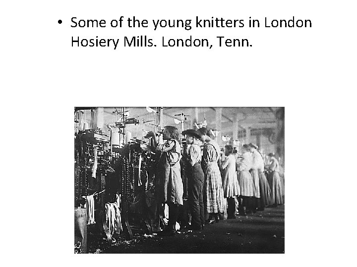  • Some of the young knitters in London Hosiery Mills. London, Tenn. 