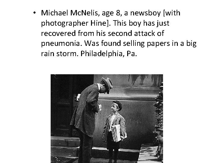  • Michael Mc. Nelis, age 8, a newsboy [with photographer Hine]. This boy